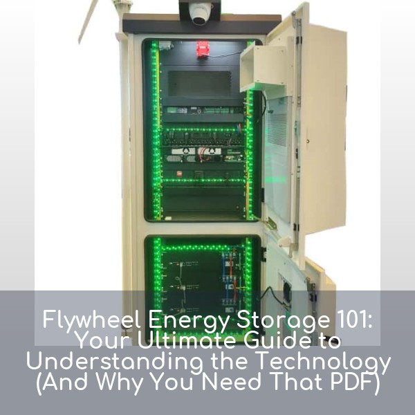 Flywheel Energy Storage 101: Your Ultimate Guide to Understanding the Technology (And Why You Need That PDF)
